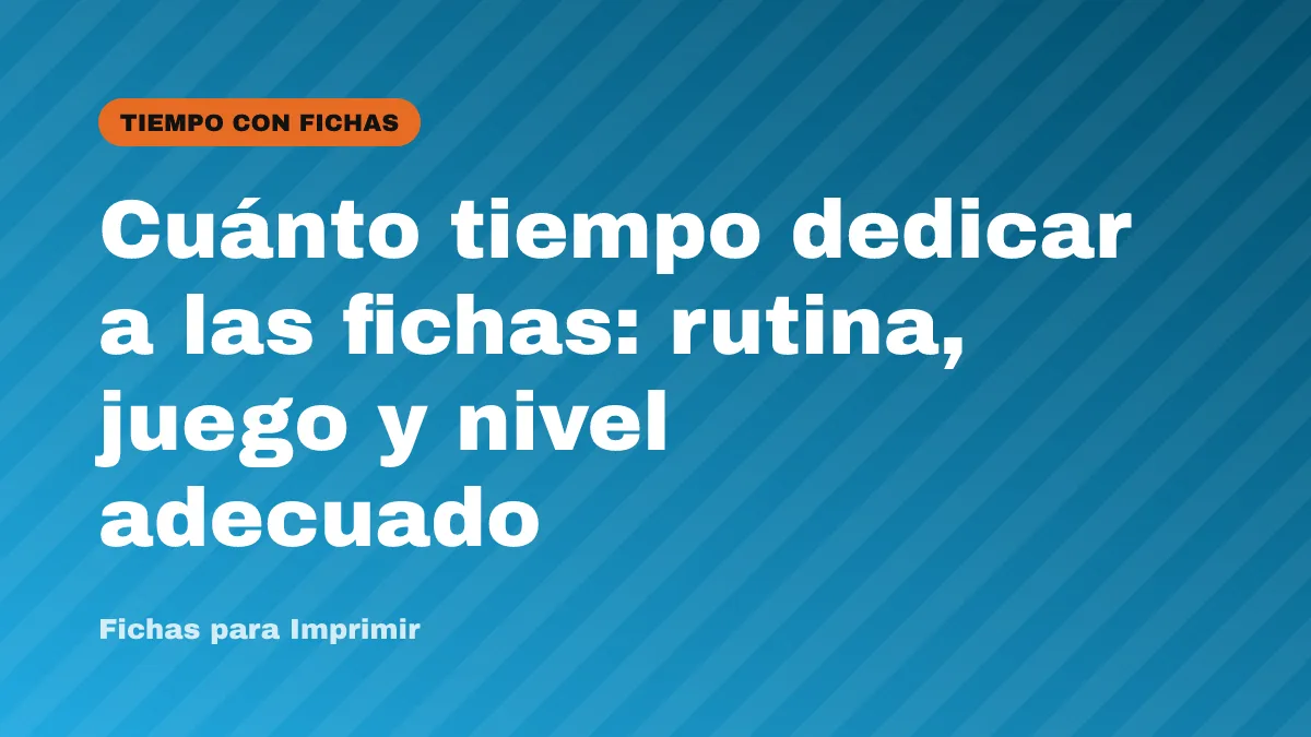 Cuánto tiempo dedicar a las fichas: rutina, juego y nivel adecuado